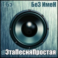 БеЗ ИмеН ft. Т.Бэ – #ЭтаПесняПростая